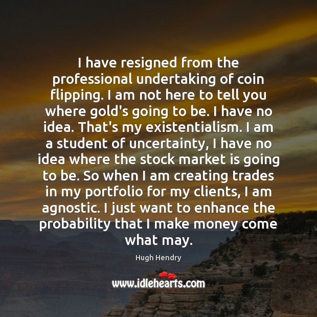 I have resigned from the professional undertaking of coin flipping. I am Hugh Hendry Picture Quote