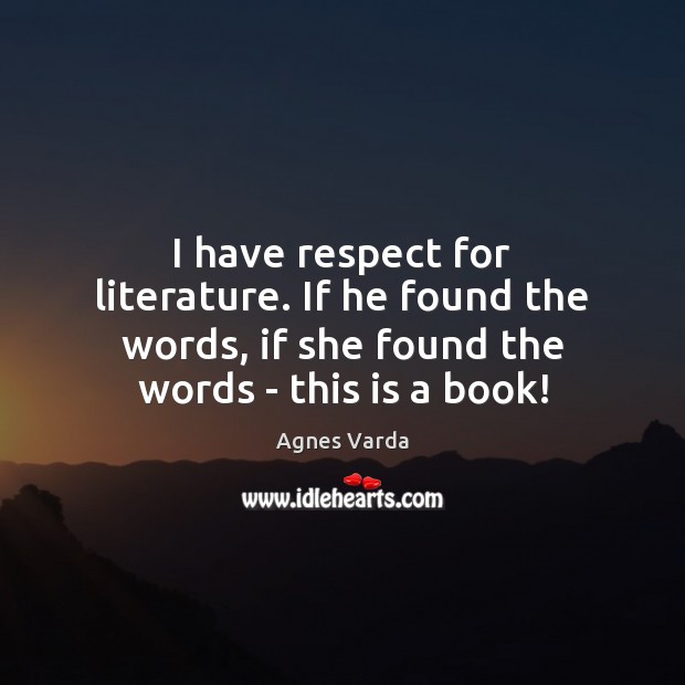 I have respect for literature. If he found the words, if she Agnes Varda Picture Quote