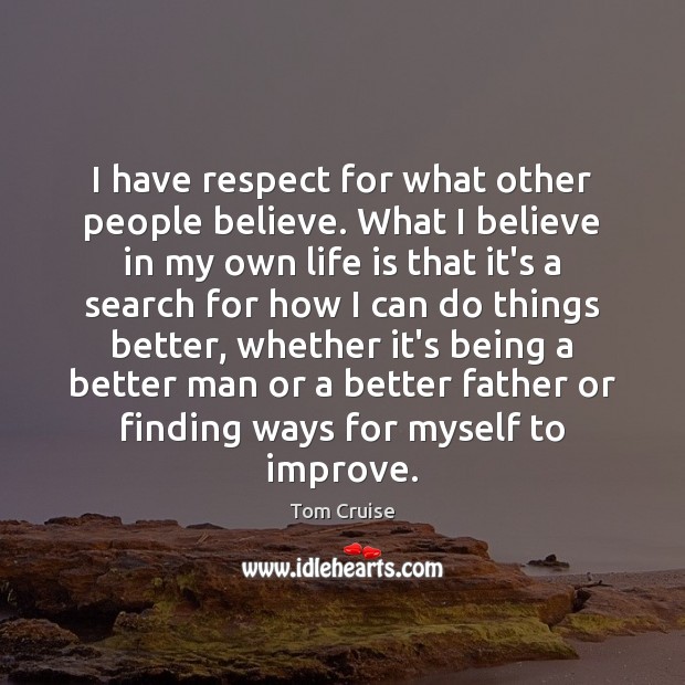 I have respect for what other people believe. What I believe in Image