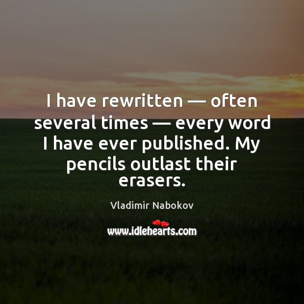 I have rewritten — often several times — every word I have ever published. Vladimir Nabokov Picture Quote