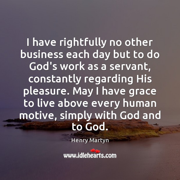 I have rightfully no other business each day but to do God’s Henry Martyn Picture Quote