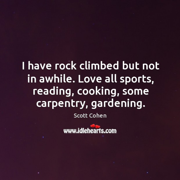 I have rock climbed but not in awhile. Love all sports, reading, Scott Cohen Picture Quote