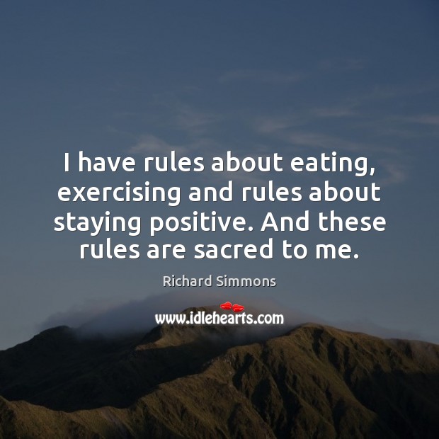 I have rules about eating, exercising and rules about staying positive. And Richard Simmons Picture Quote