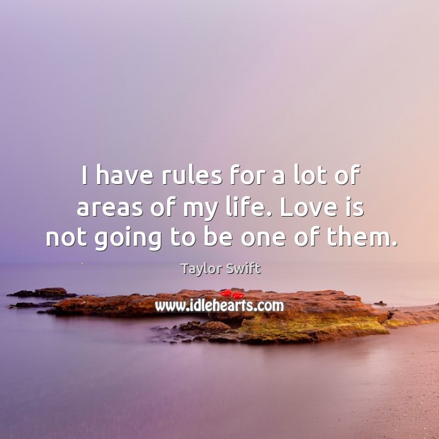 I have rules for a lot of areas of my life. Love is not going to be one of them. Image