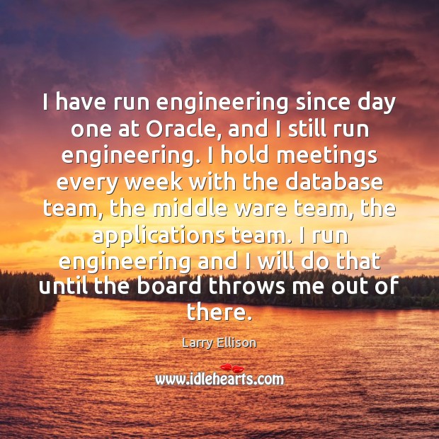 I have run engineering since day one at Oracle, and I still Image