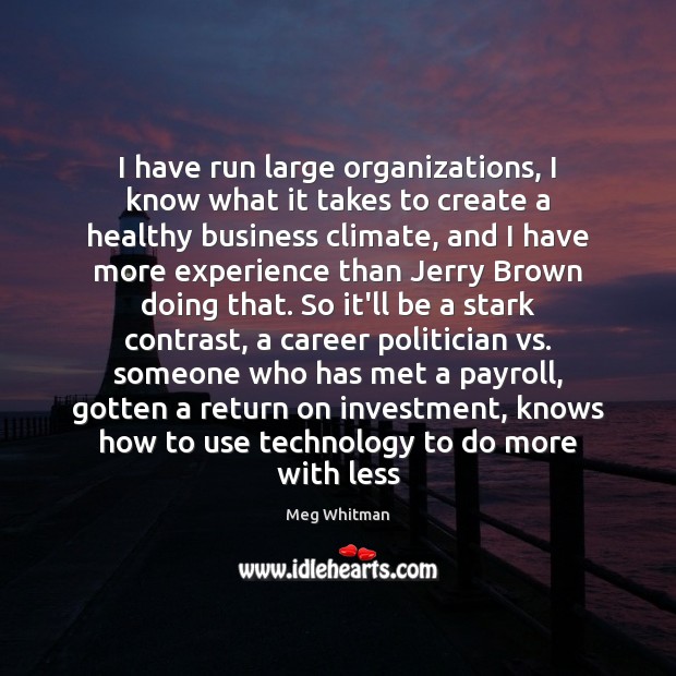 I have run large organizations, I know what it takes to create Meg Whitman Picture Quote