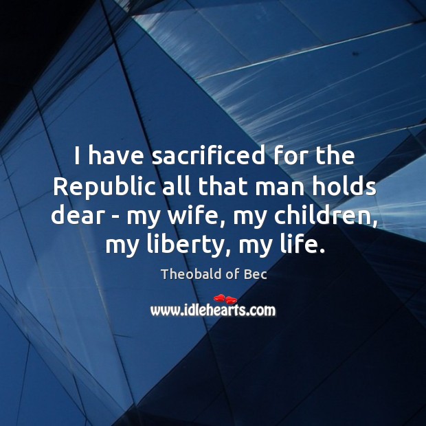 I have sacrificed for the Republic all that man holds dear – Image
