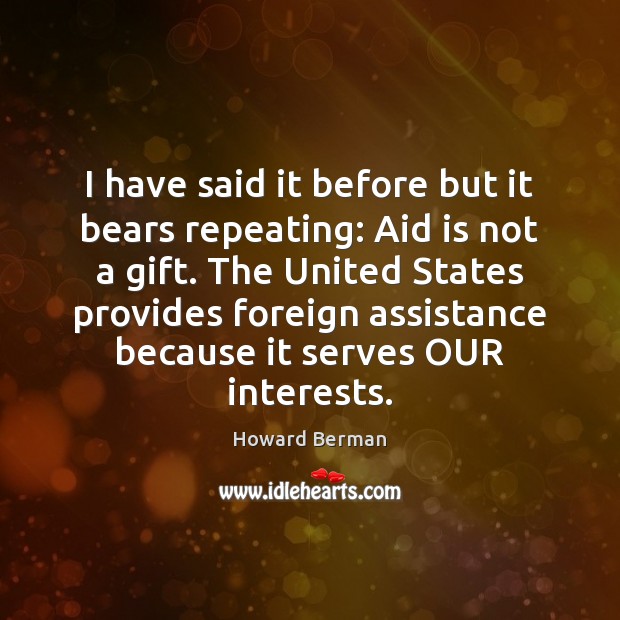 I have said it before but it bears repeating: Aid is not Howard Berman Picture Quote