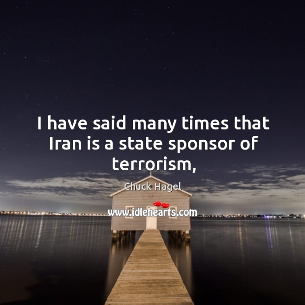 I have said many times that Iran is a state sponsor of terrorism, Image