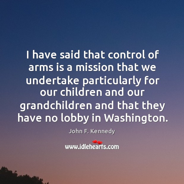 I have said that control of arms is a mission that we Image