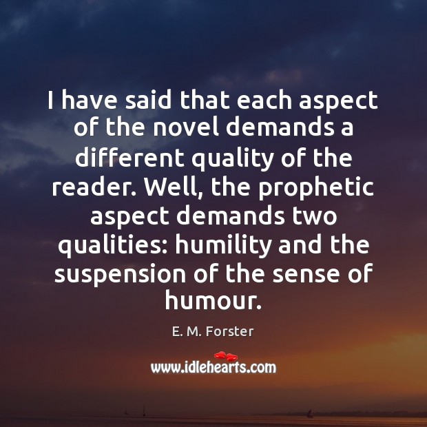 I have said that each aspect of the novel demands a different E. M. Forster Picture Quote