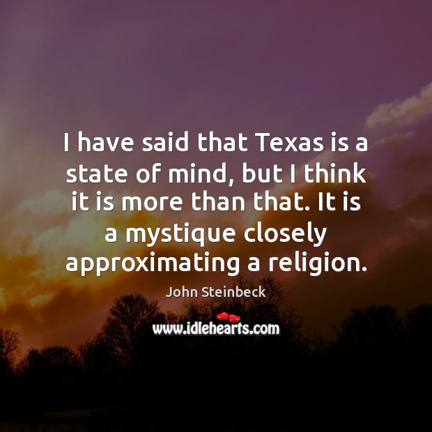 I have said that Texas is a state of mind, but I John Steinbeck Picture Quote
