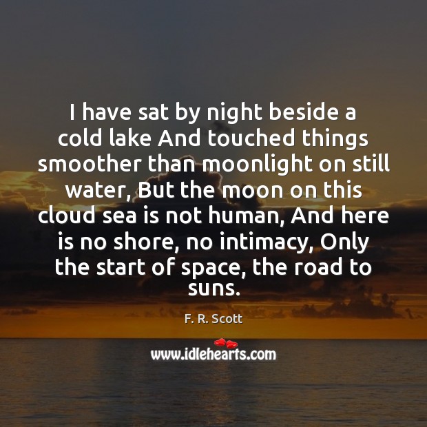 I have sat by night beside a cold lake And touched things Image