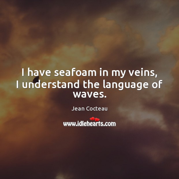 I have seafoam in my veins, I understand the language of waves. Jean Cocteau Picture Quote