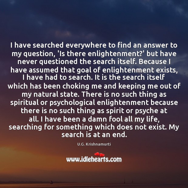I have searched everywhere to find an answer to my question, ‘Is U.G. Krishnamurti Picture Quote