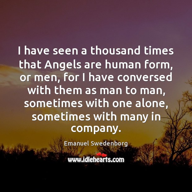 I have seen a thousand times that Angels are human form, or Alone Quotes Image