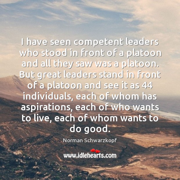 I have seen competent leaders who stood in front of a platoon Norman Schwarzkopf Picture Quote