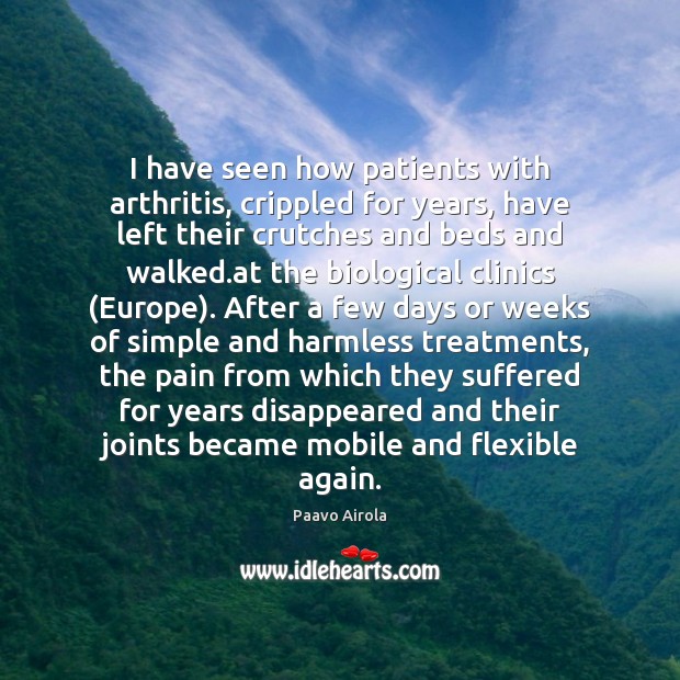 I have seen how patients with arthritis, crippled for years, have left Paavo Airola Picture Quote