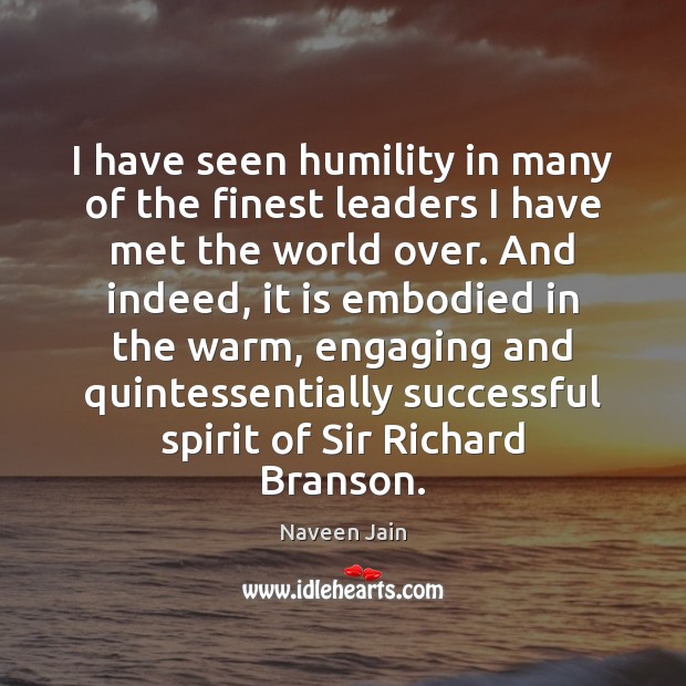 I have seen humility in many of the finest leaders I have Naveen Jain Picture Quote
