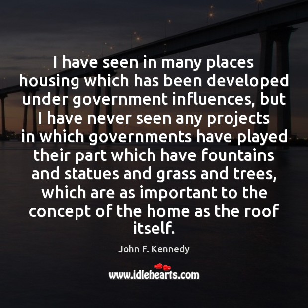 I have seen in many places housing which has been developed under John F. Kennedy Picture Quote