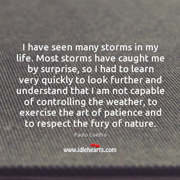 I have seen many storms in my life. Most storms have caught Paulo Coelho Picture Quote