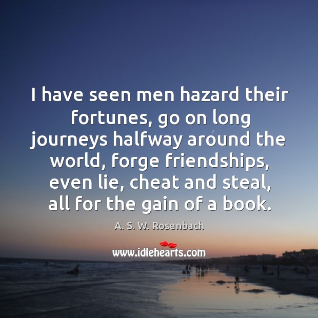 I have seen men hazard their fortunes, go on long journeys halfway around the world A. S. W. Rosenbach Picture Quote