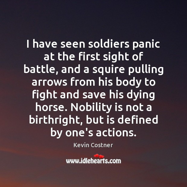 I have seen soldiers panic at the first sight of battle, and Kevin Costner Picture Quote