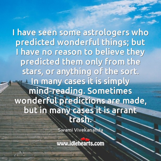 I have seen some astrologers who predicted wonderful things; but I have Swami Vivekananda Picture Quote