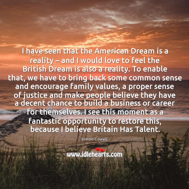 I have seen that the american dream is a reality – and I would love to feel the british dream is also a reality. Image