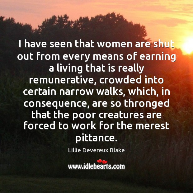 I have seen that women are shut out from every means of Lillie Devereux Blake Picture Quote