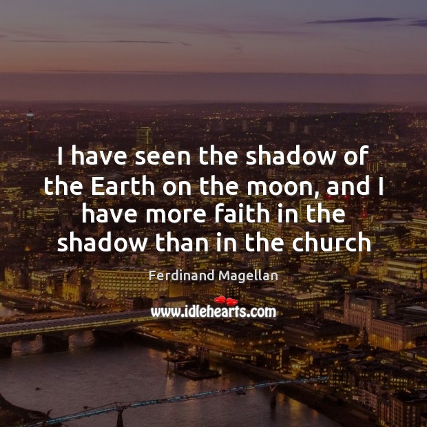 I have seen the shadow of the Earth on the moon, and Ferdinand Magellan Picture Quote