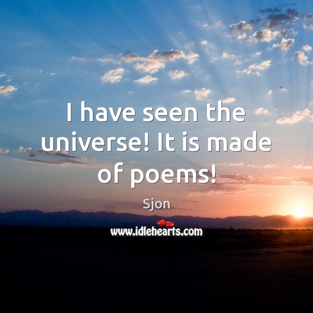 I have seen the universe! It is made of poems! Sjon Picture Quote