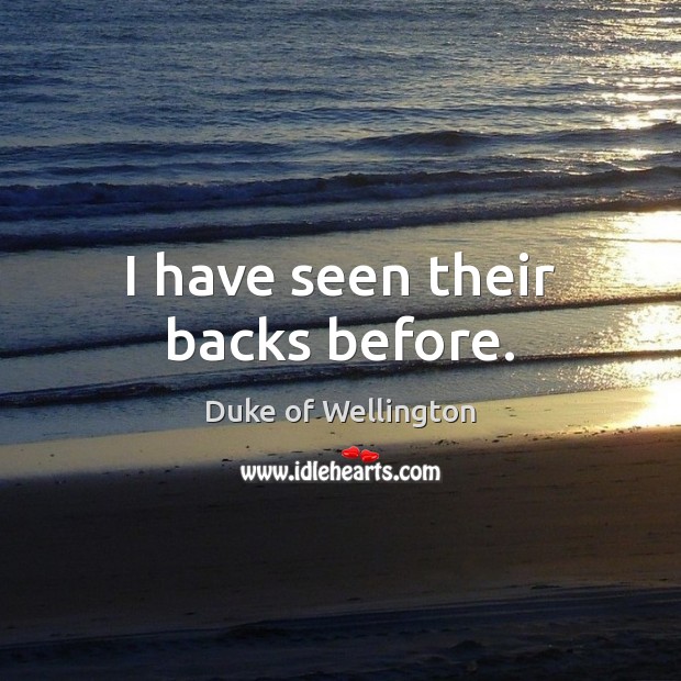 I have seen their backs before. Duke of Wellington Picture Quote