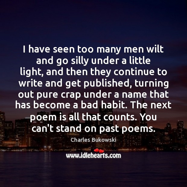 I have seen too many men wilt and go silly under a Charles Bukowski Picture Quote