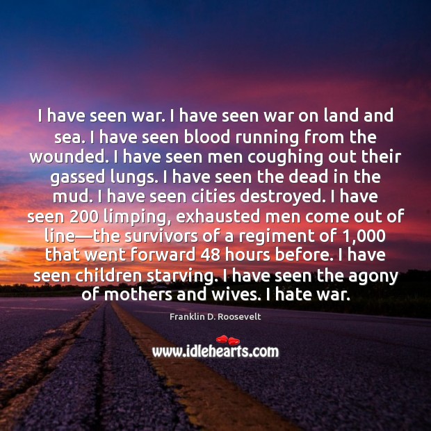 I have seen war. I have seen war on land and sea. Franklin D. Roosevelt Picture Quote