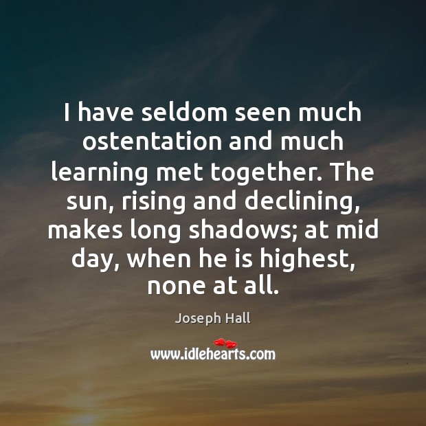I have seldom seen much ostentation and much learning met together. The Joseph Hall Picture Quote
