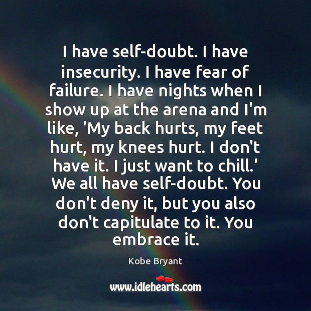 I have self-doubt. I have insecurity. I have fear of failure. I Kobe Bryant Picture Quote