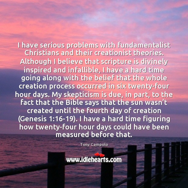 I have serious problems with fundamentalist Christians and their creationist theories. Although Tony Campolo Picture Quote