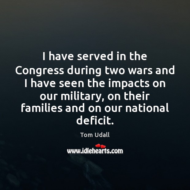 I have served in the Congress during two wars and I have Tom Udall Picture Quote