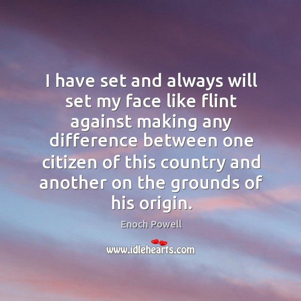 I have set and always will set my face like flint against Enoch Powell Picture Quote
