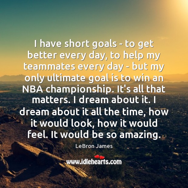 I have short goals – to get better every day, to help LeBron James Picture Quote