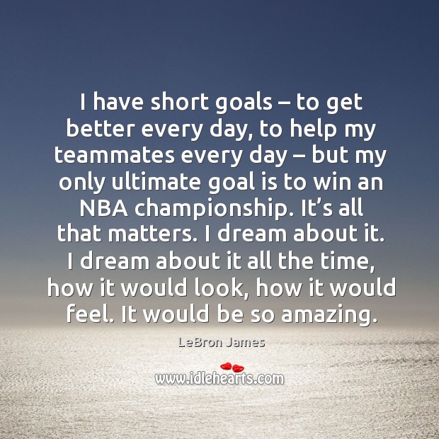 I have short goals – to get better every day LeBron James Picture Quote