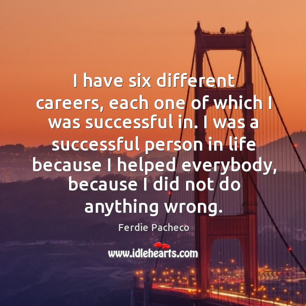 I have six different careers, each one of which I was successful Ferdie Pacheco Picture Quote