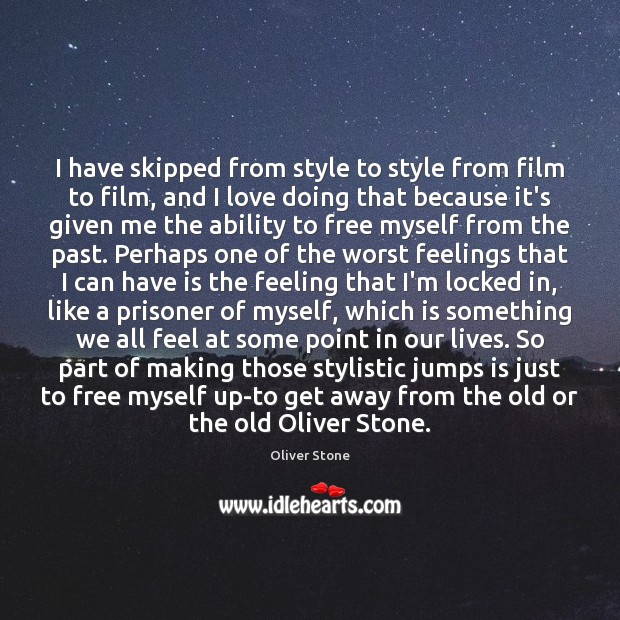 I have skipped from style to style from film to film, and Oliver Stone Picture Quote
