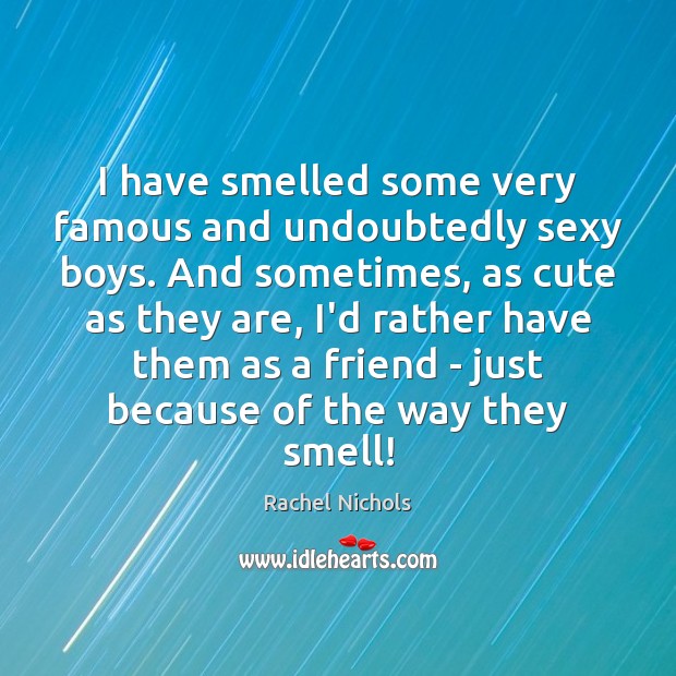 I have smelled some very famous and undoubtedly sexy boys. And sometimes, Image