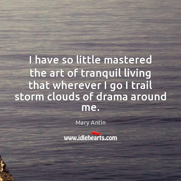 I have so little mastered the art of tranquil living that wherever Mary Antin Picture Quote