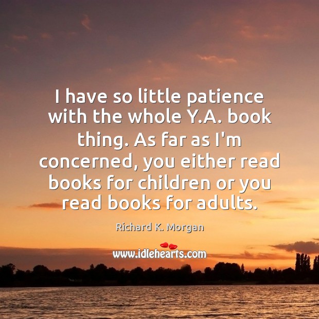 I have so little patience with the whole Y.A. book thing. Richard K. Morgan Picture Quote