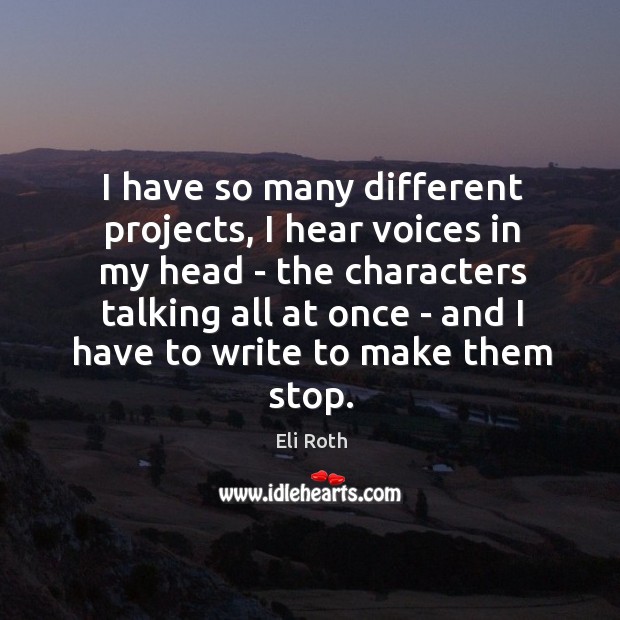 I have so many different projects, I hear voices in my head Image