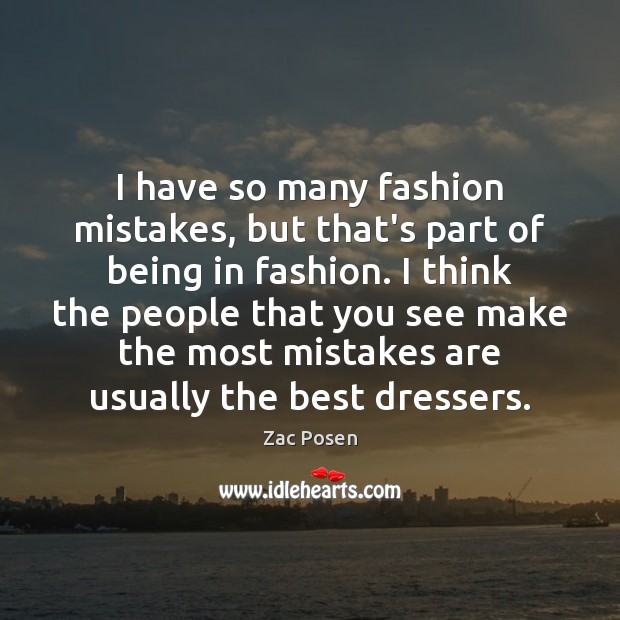 I have so many fashion mistakes, but that’s part of being in Zac Posen Picture Quote
