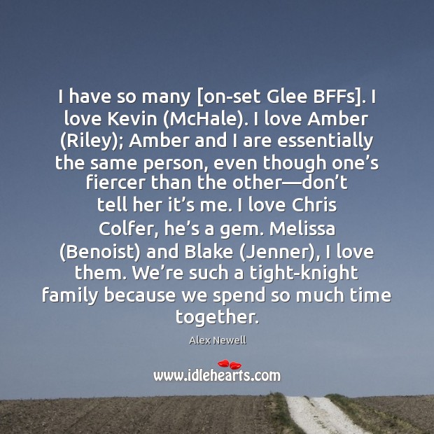 I have so many [on-set Glee BFFs]. I love Kevin (McHale). I Time Together Quotes Image